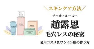 チャオ・ルースーのスキンケアルーティンと毛穴レスなワンホン肌を作る美容法